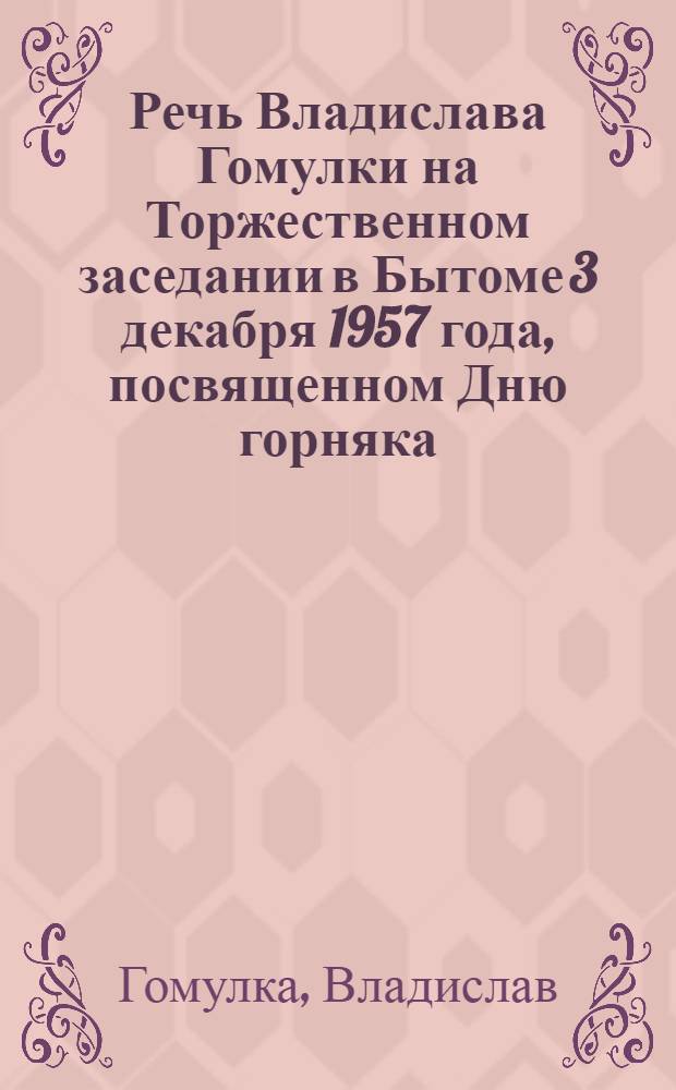 Речь Владислава Гомулки на Торжественном заседании в Бытоме 3 декабря 1957 года, посвященном Дню горняка
