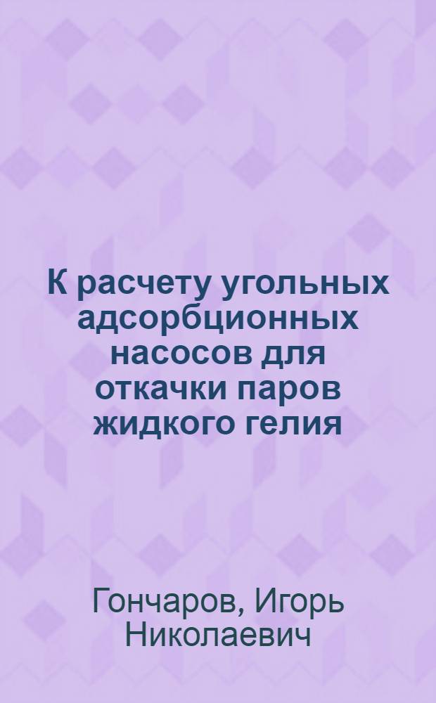К расчету угольных адсорбционных насосов для откачки паров жидкого гелия