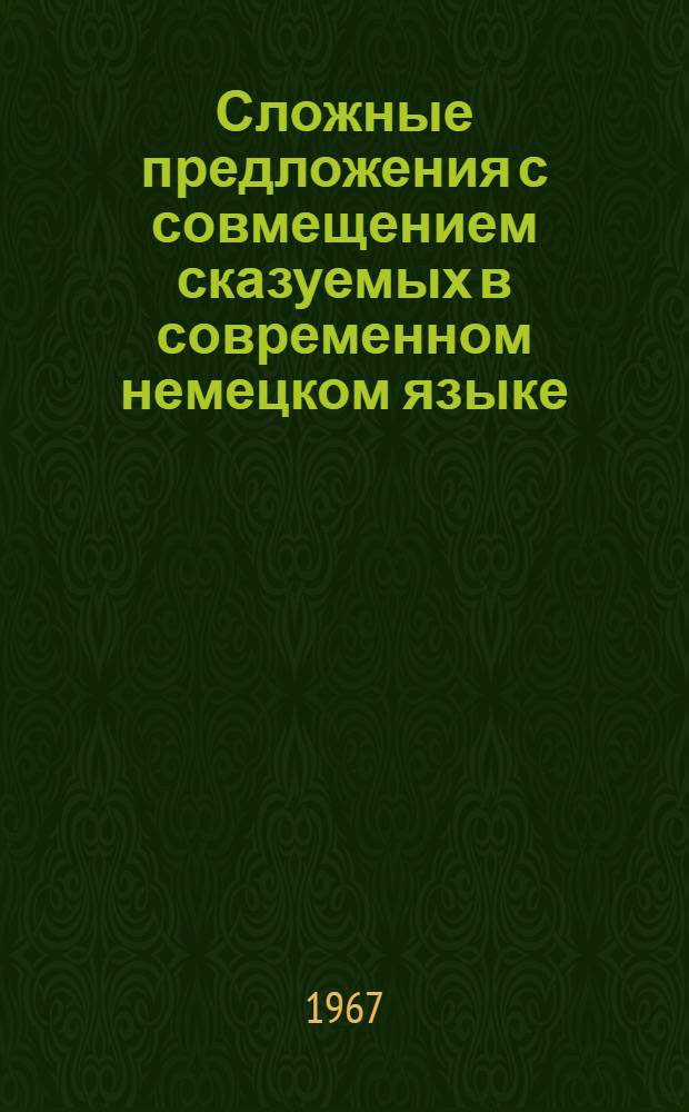 Сложные предложения с совмещением сказуемых в современном немецком языке : (К вопросу о совмещении языковых единиц) : Автореферат дис. на соискание учен. степени канд. филол. наук