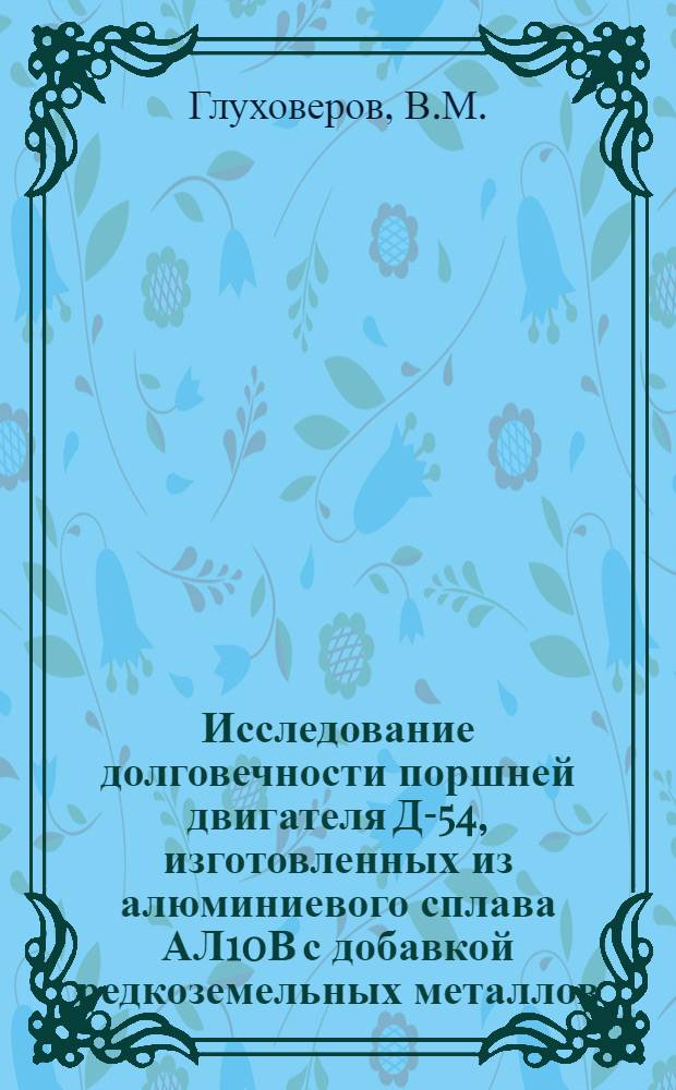 Исследование долговечности поршней двигателя Д-54, изготовленных из алюминиевого сплава АЛ10В с добавкой редкоземельных металлов : Автореф. дис. на соиск. учен. степени канд. техн. наук