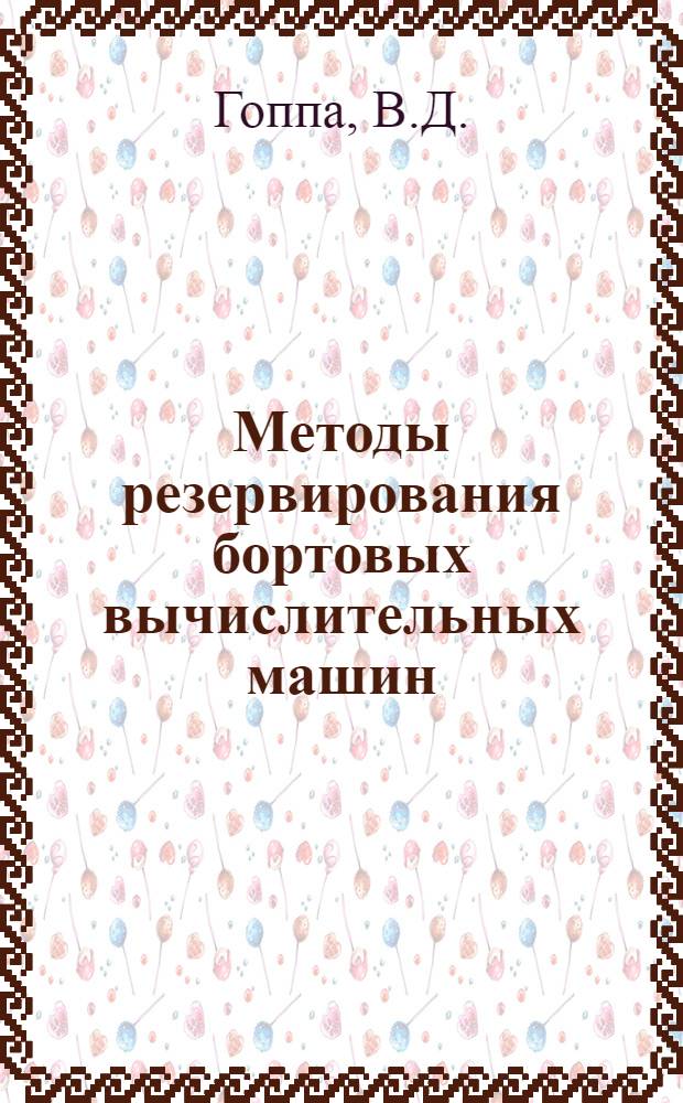 Методы резервирования бортовых вычислительных машин : (Обзор по отеч. и иностр. источникам за 1959-1964 гг.)