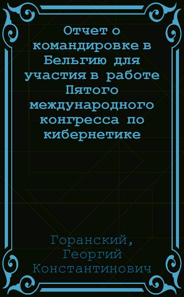 Отчет о командировке в Бельгию [для участия в работе Пятого международного конгресса по кибернетике]