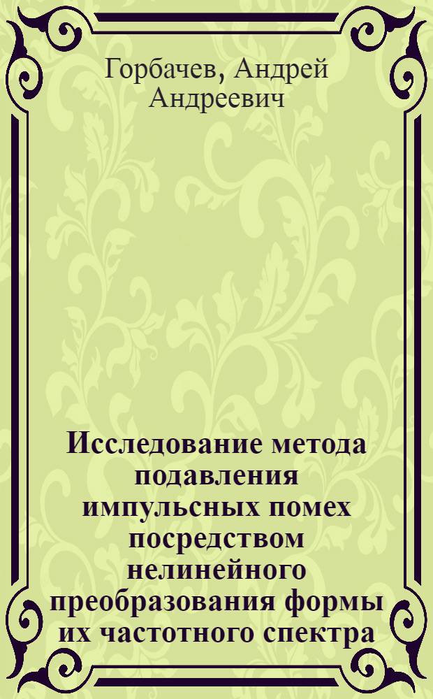 Исследование метода подавления импульсных помех посредством нелинейного преобразования формы их частотного спектра : Автореферат дис. работы на соискание ученой степени кандидата техн. наук