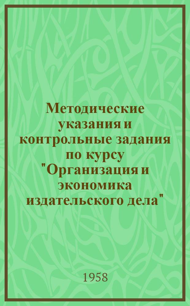 Методические указания и контрольные задания по курсу "Организация и экономика издательского дела" : Для студентов VI курса