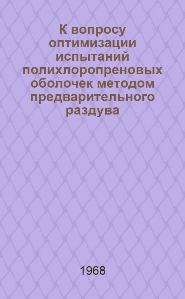 К вопросу оптимизации испытаний полихлоропреновых оболочек методом предварительного раздува : Автореферат дис. на соискание ученой степени кандидата технических наук. (193)