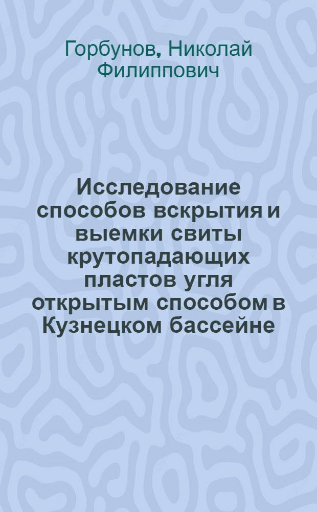 Исследование способов вскрытия и выемки свиты крутопадающих пластов угля открытым способом в Кузнецком бассейне : Автореферат дис., представленной на соискание ученой степени кандидата технических наук