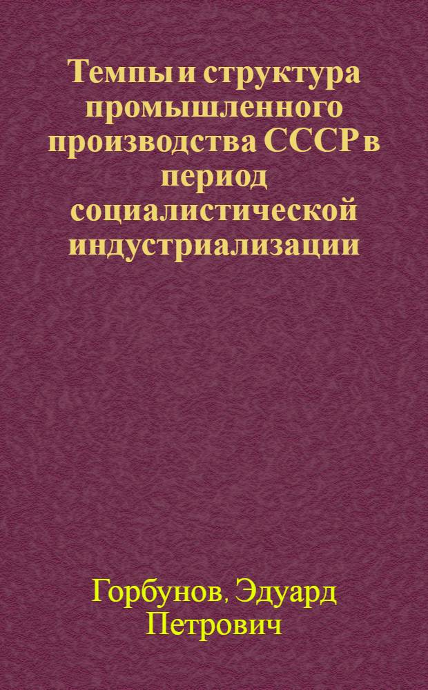 Темпы и структура промышленного производства СССР в период социалистической индустриализации : Автореферат дис. на соискание учен. степени кандидата экон. наук