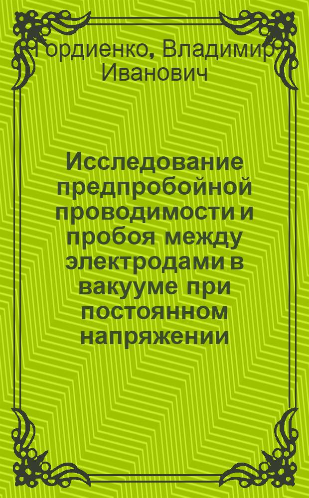 Исследование предпробойной проводимости и пробоя между электродами в вакууме при постоянном напряжении : Автореферат дис. на соискание ученой степени кандидата физико-математических наук