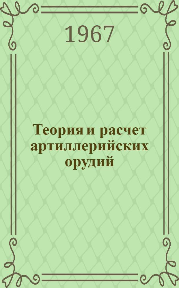 Теория и расчет артиллерийских орудий : Учебник для слушателей училища