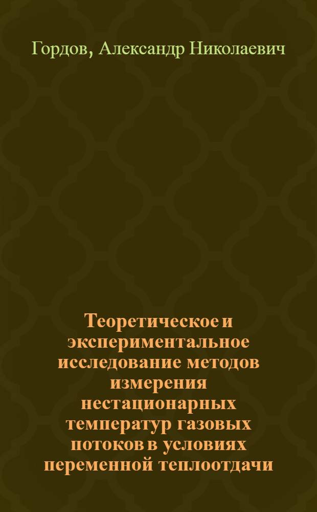 Теоретическое и экспериментальное исследование методов измерения нестационарных температур газовых потоков в условиях переменной теплоотдачи : Автореферат дис. на соискание учен. степени доктора техн. наук