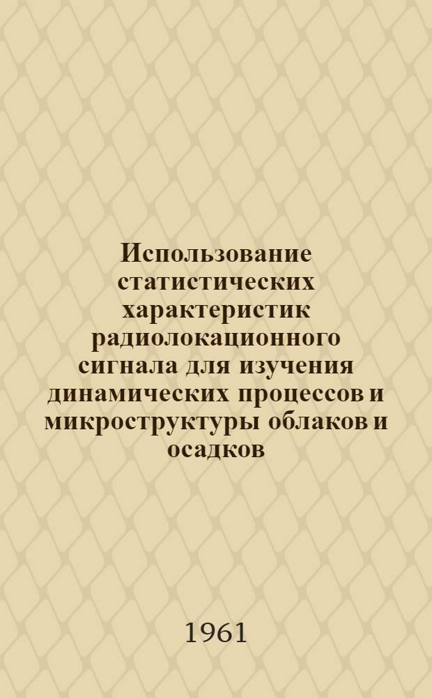 Использование статистических характеристик радиолокационного сигнала для изучения динамических процессов и микроструктуры облаков и осадков : Автореферат дис., представленной на соискание ученой степени кандидата физико-математических наук