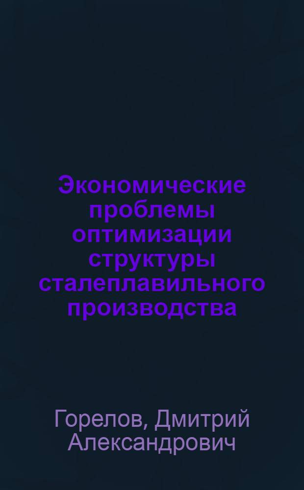 Экономические проблемы оптимизации структуры сталеплавильного производства : Автореферат дис. на соискание ученой степени кандидата экономических наук : (594)