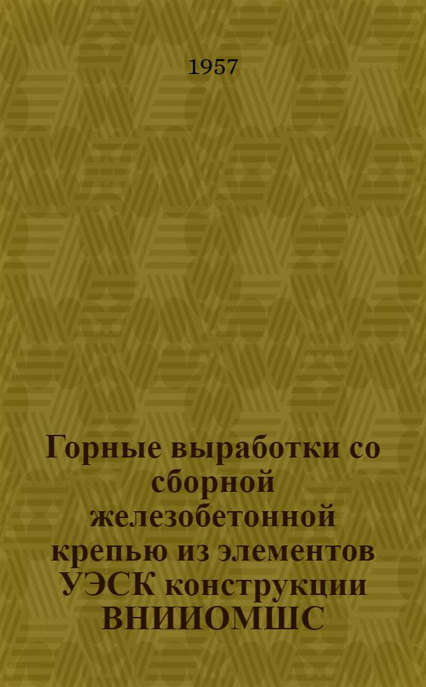 Горные выработки со сборной железобетонной крепью из элементов УЭСК конструкции ВНИИОМШС - Главжелезобетона : [Альбом чертежей В 2 ч.] Ч. 1-2. Ч. 1 : Сечения для вагонеток емкостью 1 тонна угля