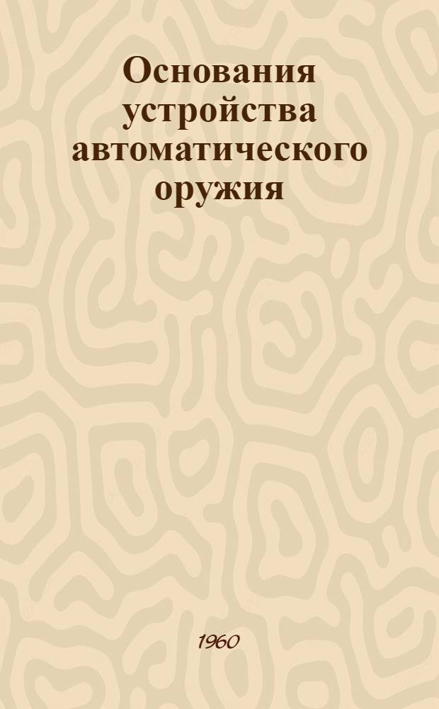Основания устройства автоматического оружия : Учебник