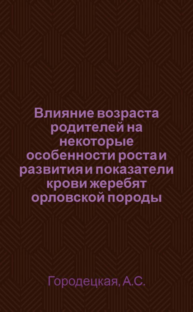Влияние возраста родителей на некоторые особенности роста и развития и показатели крови жеребят орловской породы : Автореферат дис. на соискание учен. степени кандидата с.-х. наук