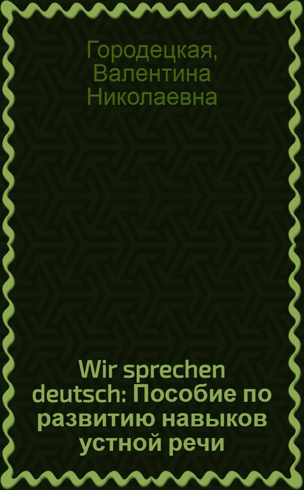 Wir sprechen deutsch : Пособие по развитию навыков устной речи