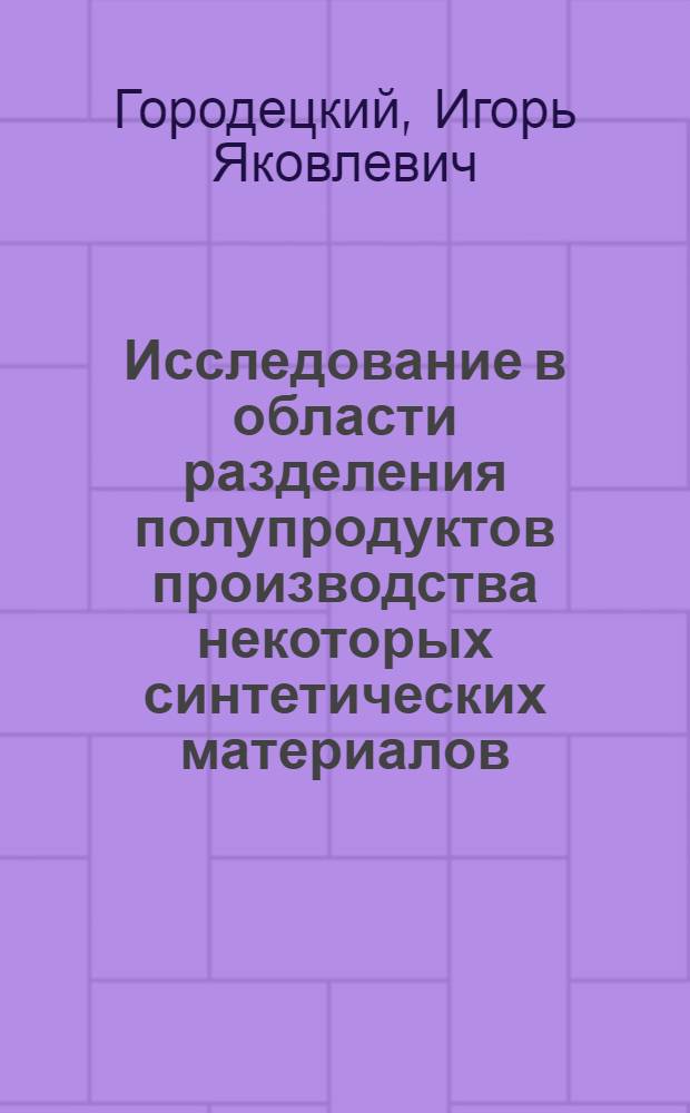 Исследование в области разделения полупродуктов производства некоторых синтетических материалов : Автореферат дис. на соискание учен. степени кандидата техн. наук