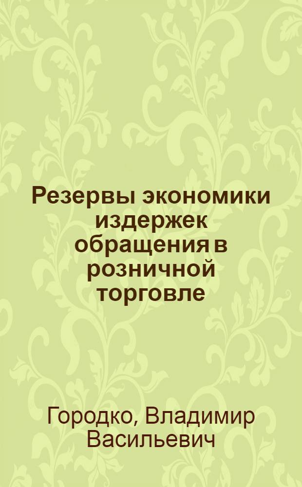 Резервы экономики издержек обращения в розничной торговле : (На материалах торг. организаций и предприятий М-ва торговли УССР, осуществляющих торговлю продовольств. товарами) : Автореферат дис. на соискание учен. степени кандидата экон. наук