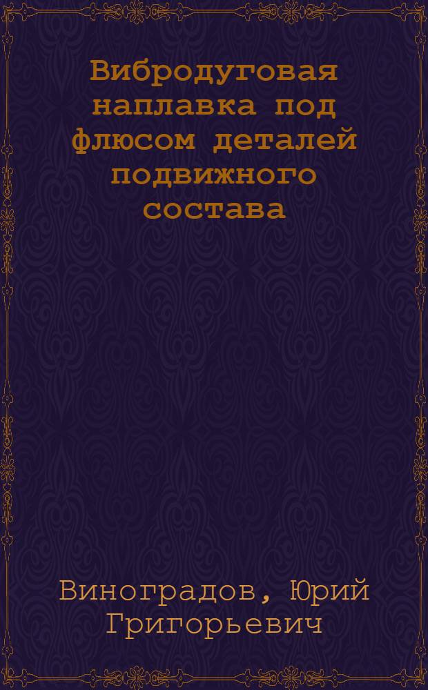 Вибродуговая наплавка под флюсом деталей подвижного состава : Автореферат дис. на соискание учен. степени кандидата техн. наук