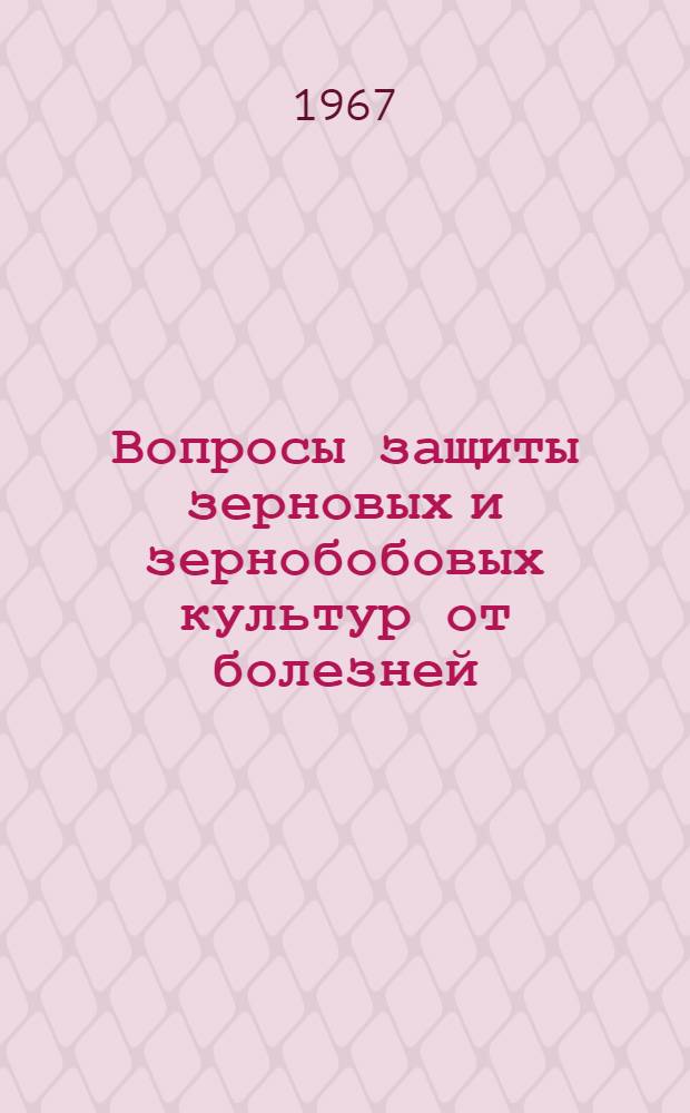 Вопросы защиты зерновых и зернобобовых культур от болезней : (Сборник обзоров)