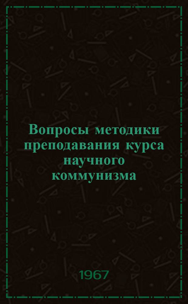 Вопросы методики преподавания курса научного коммунизма : (Тезисы метод. конференции кафедр науч. коммунизма МГУ)
