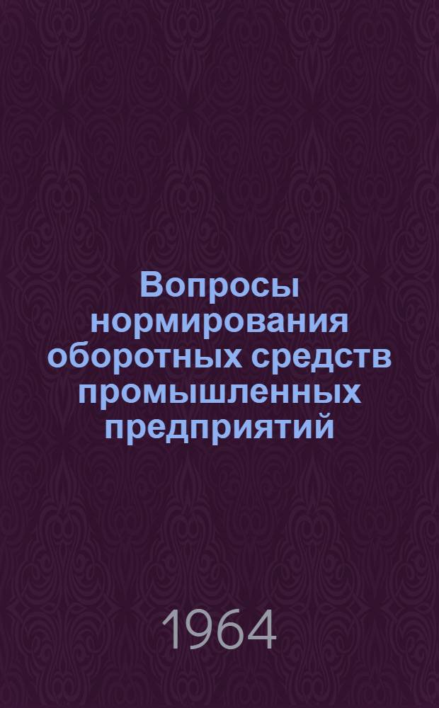 Вопросы нормирования оборотных средств промышленных предприятий : Доклад на Всесоюз. совещании начальников фин. упр. совнархозов союзных республик и совнархозов экон. районов (2-4 июля 1964 г.)