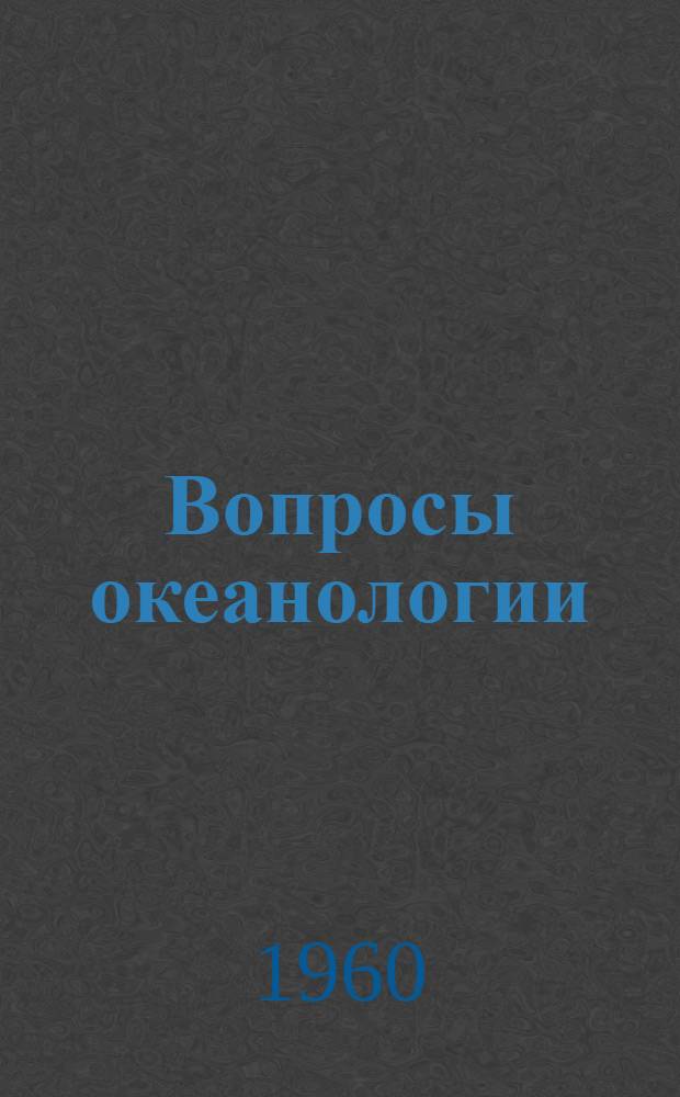 Вопросы океанологии : Сборник : К 75-летию проф. кафедры океанологии Николая Николаевича Зубова, д-ра геогр. наук, инж.-контр.-адм. в/о, почетного члена Всесоюз. геогр. о-ва