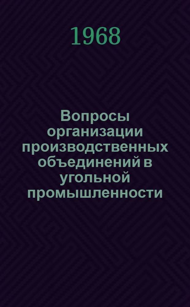 Вопросы организации производственных объединений в угольной промышленности : (Краткий науч. отчет)