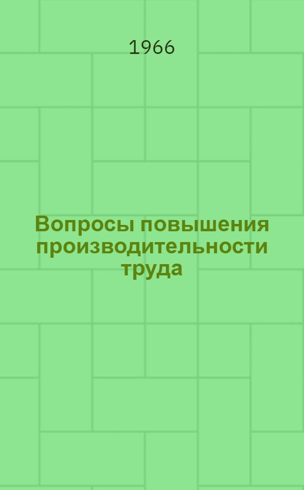 Вопросы повышения производительности труда : Библиогр. справка : Отечеств. и иностр. литература за 1964-1965 гг