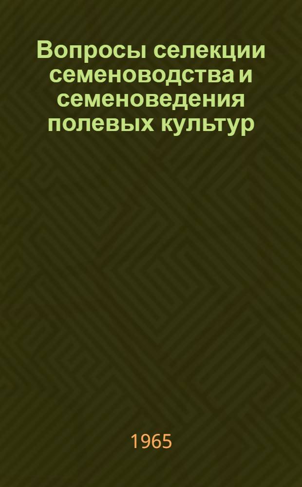 Вопросы селекции семеноводства и семеноведения полевых культур : Сборник статей