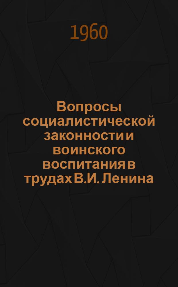 Вопросы социалистической законности и воинского воспитания в трудах В.И. Ленина : (Сборник материалов Теорет. конференции, посвящ. 90-летию со дня рождения В.И. Ленина)