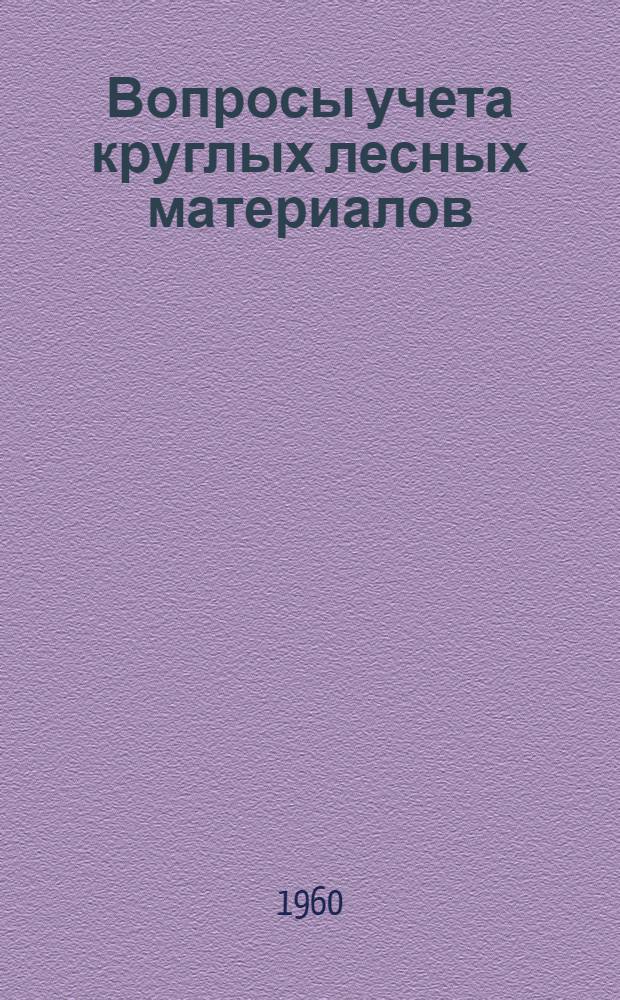 Вопросы учета круглых лесных материалов : Сборник статей