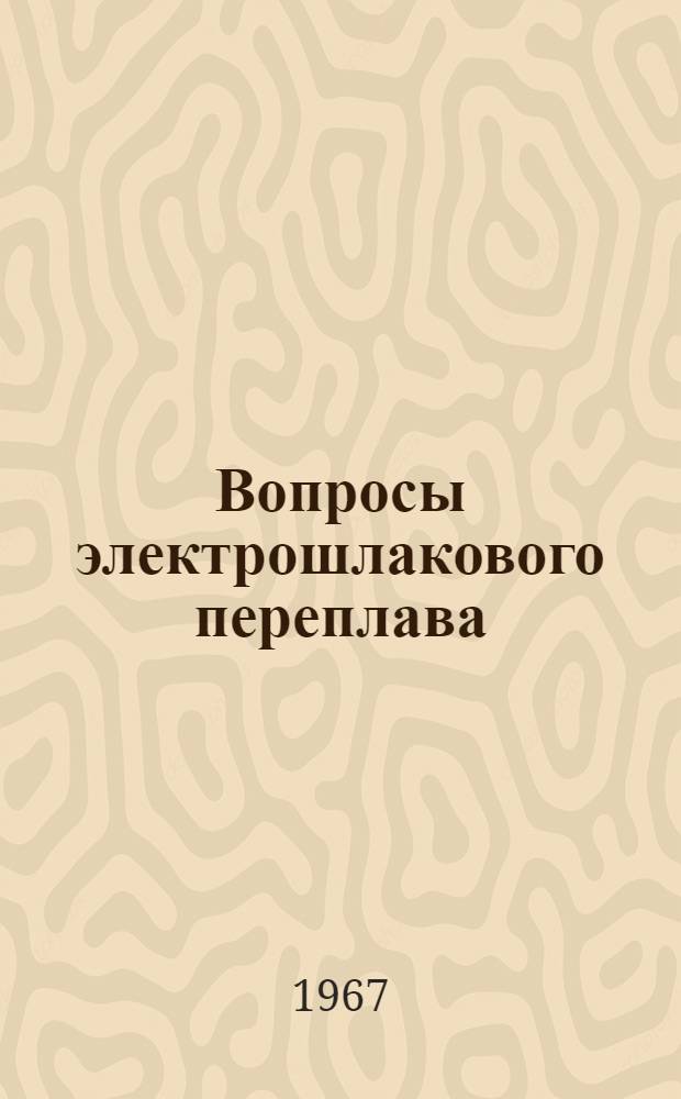 Вопросы электрошлакового переплава : Сборник статей