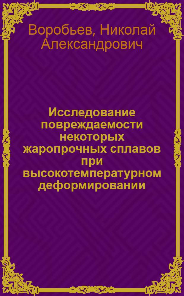 Исследование повреждаемости некоторых жаропрочных сплавов при высокотемпературном деформировании : Автореферат дис. на соискание ученой степени кандидата технических наук
