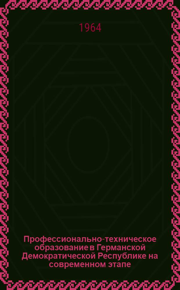 Профессионально-техническое образование в Германской Демократической Республике на современном этапе : (На материалах проф. учеб. заведений металлообрабатывающей и машиностроит. пром-сти) : Автореферат дис. на соискание ученой степени кандидата педагогических наук