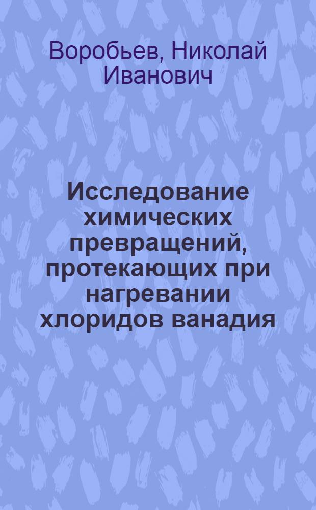 Исследование химических превращений, протекающих при нагревании хлоридов ванадия, хрома, марганца, железа, кобальта и никеля : Автореферат дис. на соискание ученой степени кандидата технических наук