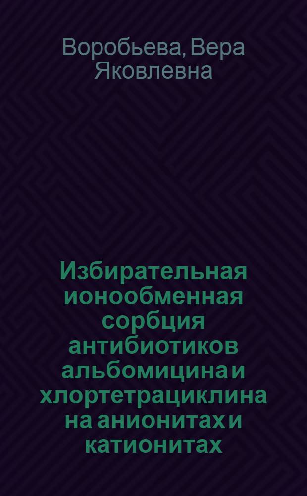 Избирательная ионообменная сорбция антибиотиков альбомицина и хлортетрациклина на анионитах и катионитах : Автореферат дис. на соискание учен. степени кандидата хим. наук