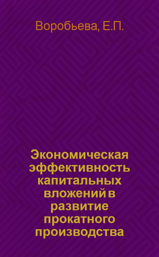 Экономическая эффективность капитальных вложений в развитие прокатного производства : (На примере металлург. предприятий УССР) : Автореферат дис. на соискание ученой степени кандидата экономических наук
