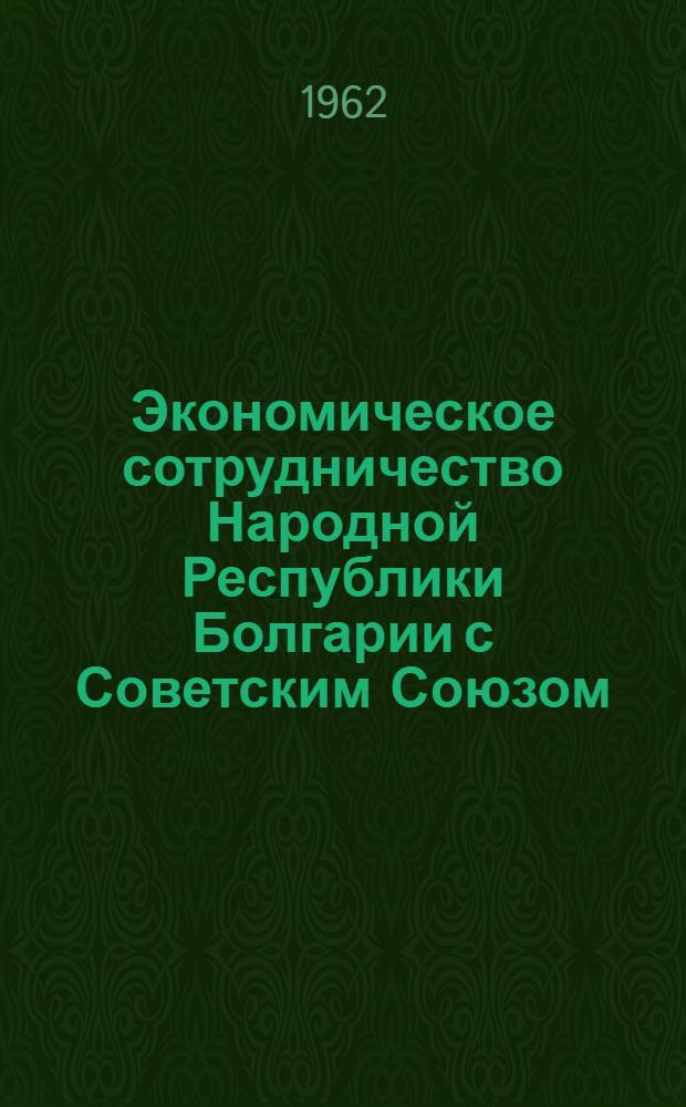 Экономическое сотрудничество Народной Республики Болгарии с Советским Союзом : Автореферат дис. на соискание ученой степени кандидата экономических наук