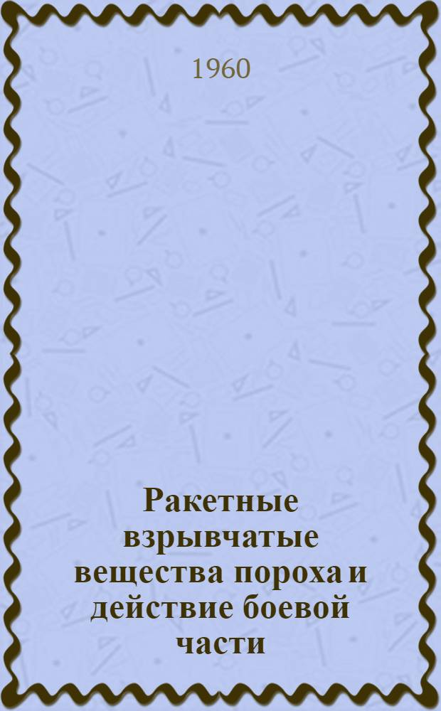 Ракетные взрывчатые вещества пороха и действие боевой части : Учеб. пособие : Ч. 1-