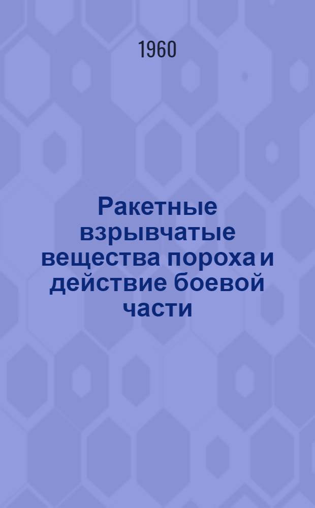 Ракетные взрывчатые вещества пороха и действие боевой части : Учеб. пособие Ч. 1-. Ч. 1 : Ракетные взрывчатые вещества и пороха