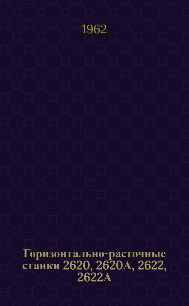 Горизонтально-расточные станки 2620, 2620А, 2622, 2622А : Руководство к станкам Ч. 1-. Ч. 1