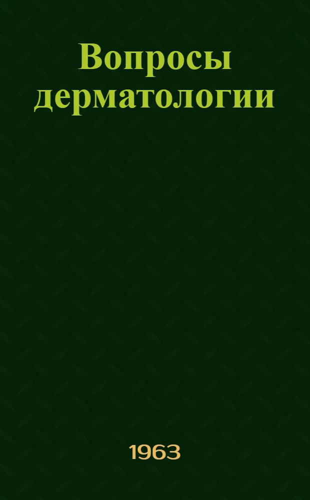 Вопросы дерматологии : Труды Кафедры кожных и вен. болезней : Т. 3-