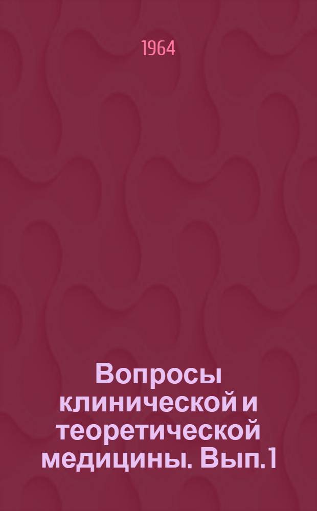 Вопросы клинической и теоретической медицины. [Вып. 1]