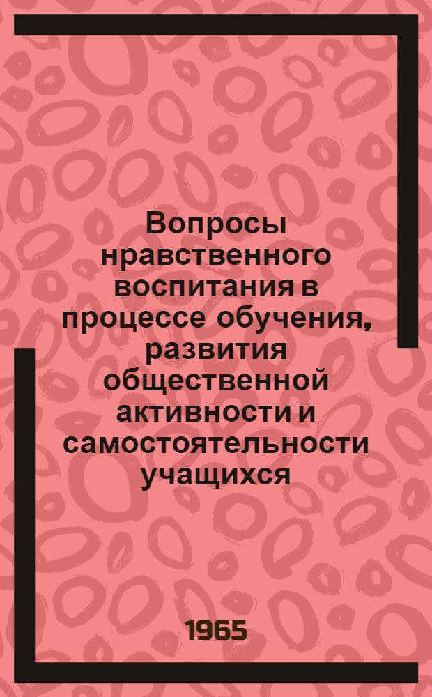 Вопросы нравственного воспитания в процессе обучения, развития общественной активности и самостоятельности учащихся. [Вып. 2]