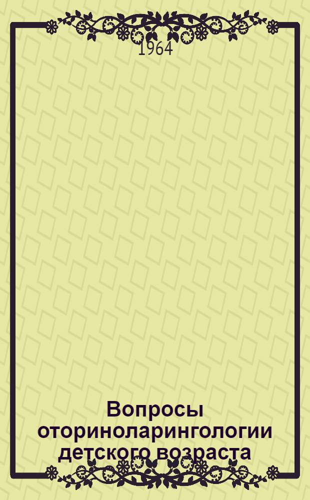 Вопросы оториноларингологии детского возраста : Вып. 1-