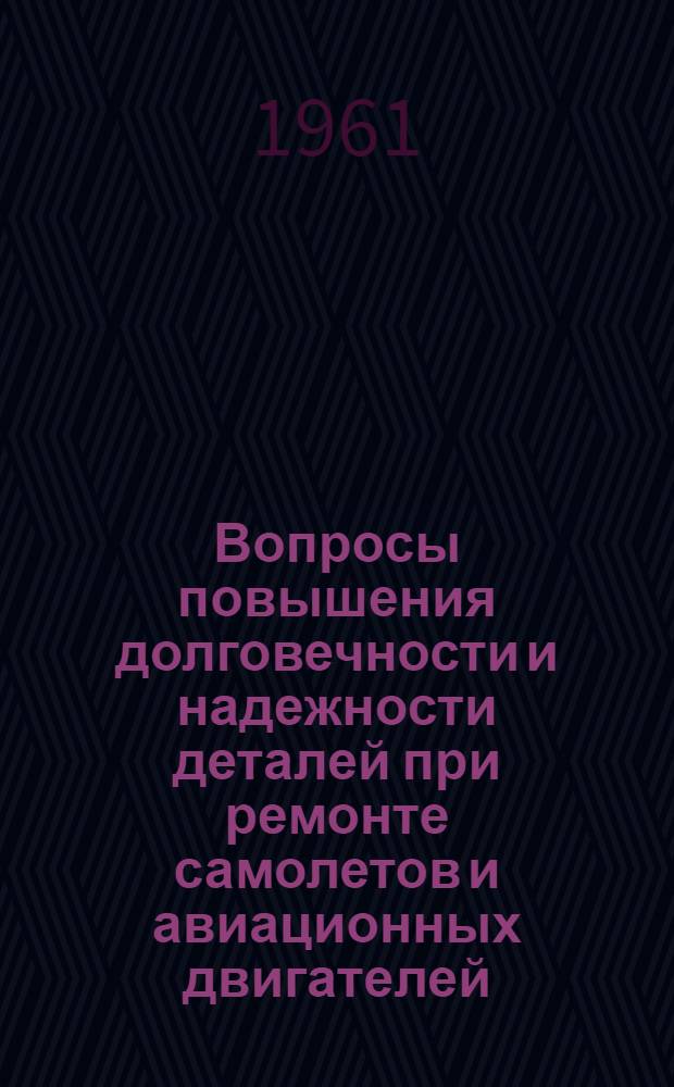 Вопросы повышения долговечности и надежности деталей при ремонте самолетов и авиационных двигателей : Сборник № 2-