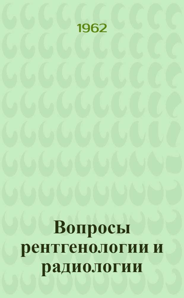 Вопросы рентгенологии и радиологии : Вып. 1-