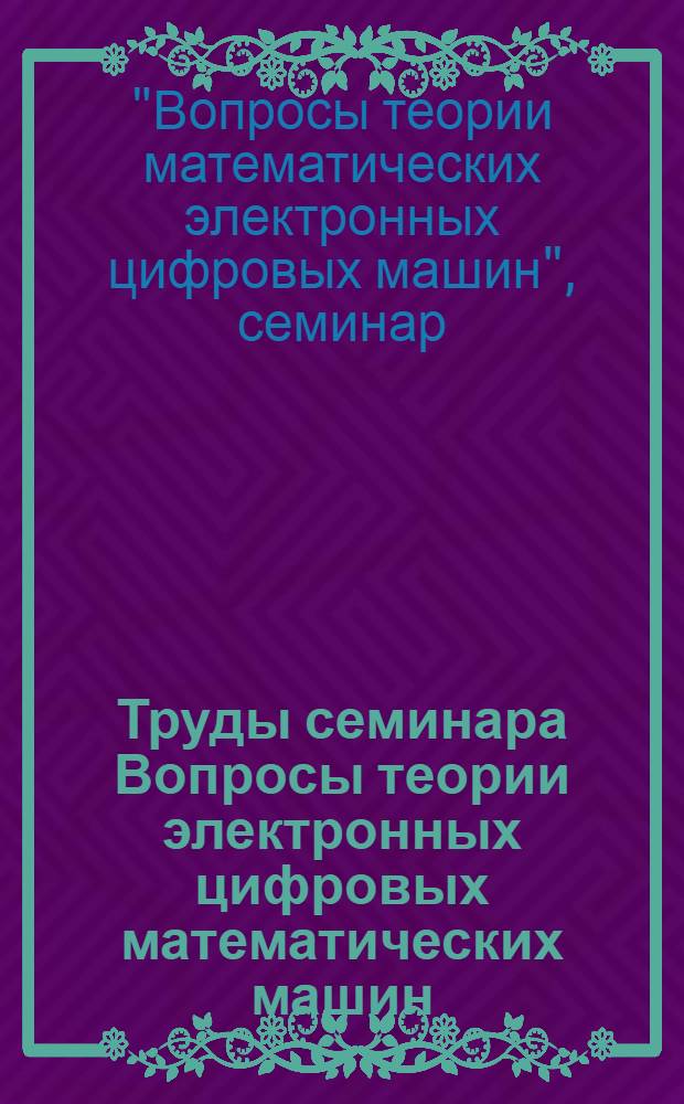 Труды семинара Вопросы теории электронных цифровых математических машин