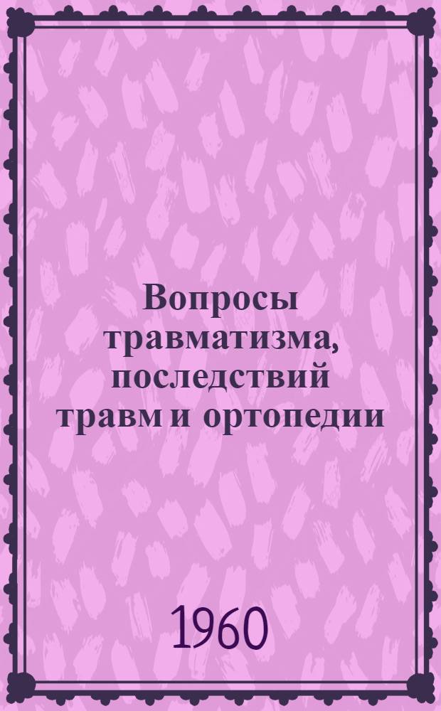 Вопросы травматизма, последствий травм и ортопедии : Т. 1-